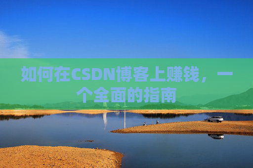 如何在CSDN博客上赚钱，一个全面的指南